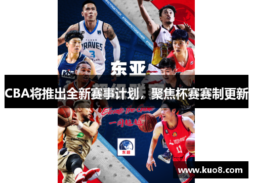 CBA将推出全新赛事计划，聚焦杯赛赛制更新
