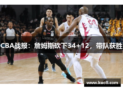CBA战报：詹姆斯砍下34+12，带队获胜