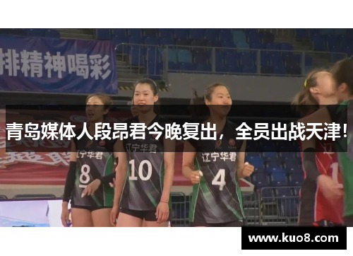 青岛媒体人段昂君今晚复出，全员出战天津！